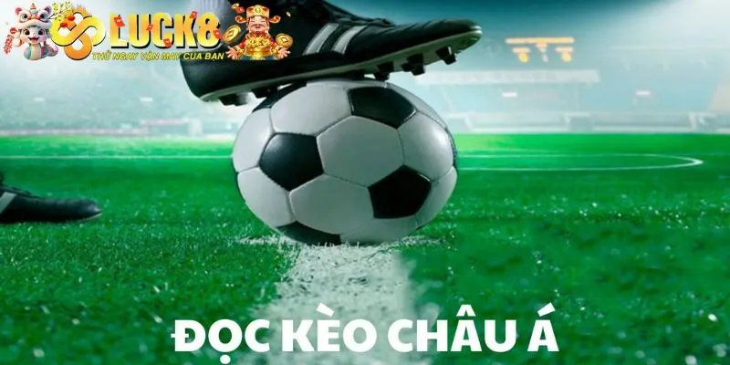 Kèo Châu Á Tại Luck8 - Hình Thức Đầu Tư Thông Minh 4 Cách chơi kèo Asian Handicap cho người mới