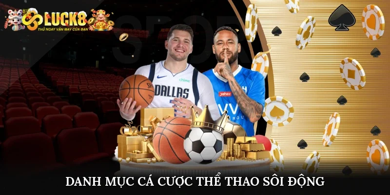 Danh mục cá cược thể thao sôi động bậc nhất tại Luck8