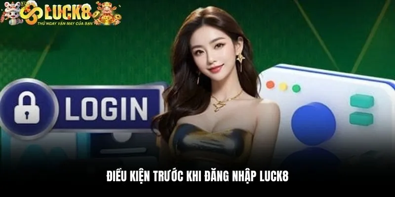 Điều kiện trước khi đăng nhập Luck8