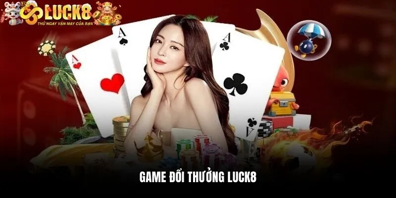 Game Đổi Thưởng Luck8 - Không Gian Cá Cược Tiềm Năng