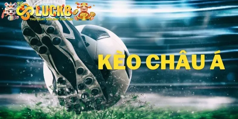 Kèo Châu Á Tại Luck8 - Hình Thức Đầu Tư Thông Minh