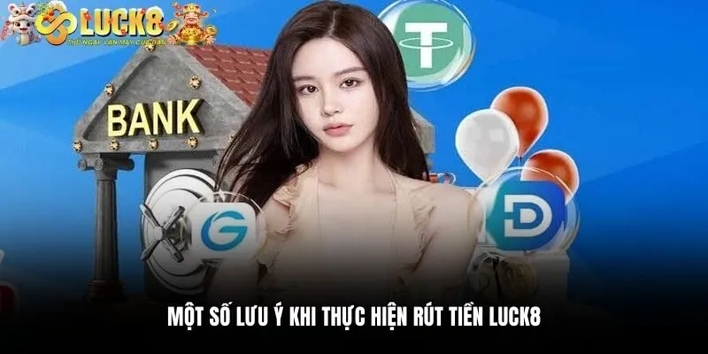Rút Tiền Luck8 1 Một số lưu ý khi thực hiện rút tiền Luck8