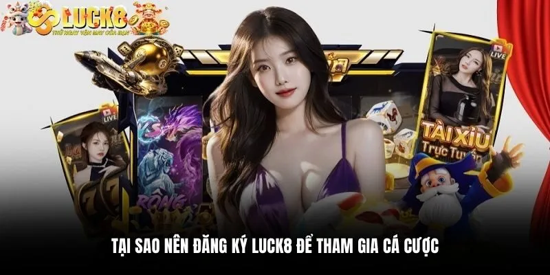 Tại sao nên đăng ký Luck8 để tham gia cá cược