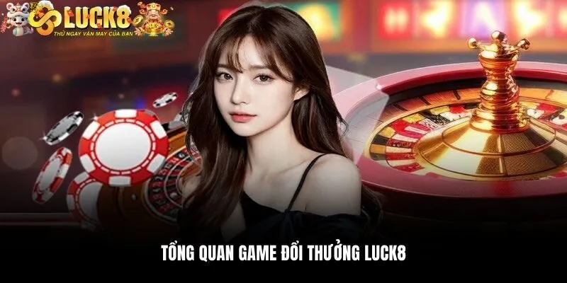 Game Đổi Thưởng Luck8 - Không Gian Cá Cược Tiềm Năng 2 Tổng quan game đổi thưởng Luck8