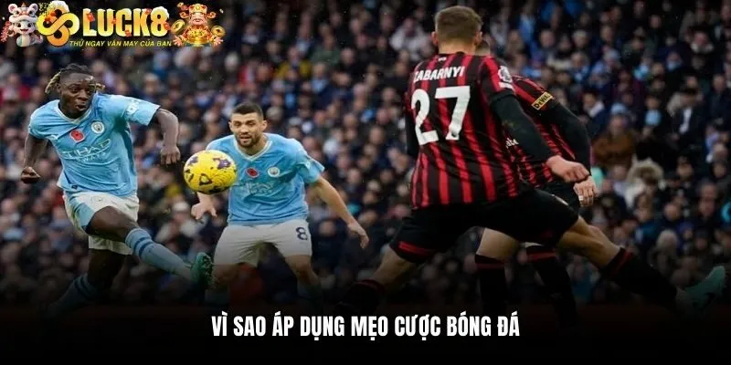 Vì sao áp dụng mẹo cược bóng đá